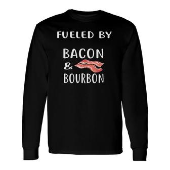 Fueled By Bacon And Bourbon Whiskey Bourbon Long Sleeve T-Shirt T-Shirt | Mazezy