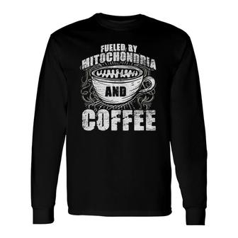 Fueled By Mitochondria And Coffee Biologist Long Sleeve T-Shirt | Mazezy