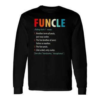 Funcle Noun 1 Another Term Of Uncle Just Way Cooler 2 The Fun Brother Of One's Father Or Mother Long Sleeve T-Shirt T-Shirt | Mazezy