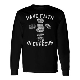 Funny Have Faith In Cheesus Cheese Cheesuschrist Design  Unisex Long Sleeve