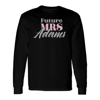 Future Mrs Adams Cute Engagement Bachelorette Long Sleeve T-Shirt T-Shirt | Mazezy