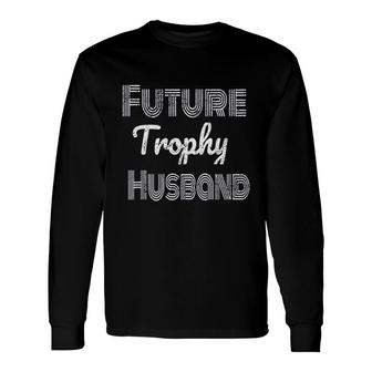 Future Trophy Fiance Groom To Be Husband Long Sleeve T-Shirt - Thegiftio UK