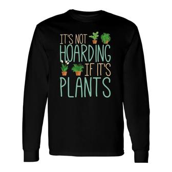 Gardener Botanical It's Not Hoarding If It's Plants Long Sleeve T-Shirt T-Shirt | Mazezy