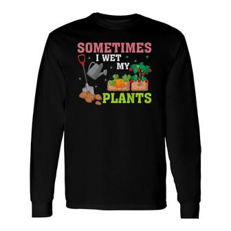 Gardener Sometimes I Wet My Plants Long Sleeve T-Shirt | Mazezy