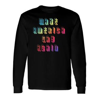 Make Gay Again Rainbow Pride Lgbt Protest America Long Sleeve T-Shirt T-Shirt | Mazezy UK
