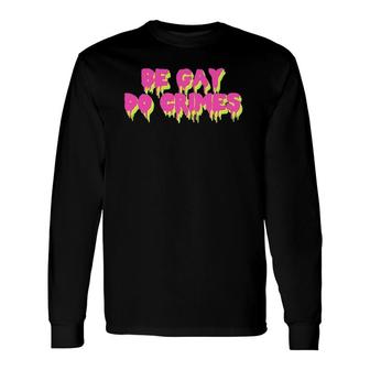 Be Gay Do Crimes Lgbtq Pride Meme Transgender Long Sleeve T-Shirt T-Shirt | Mazezy