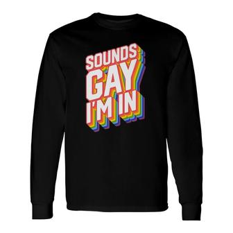 Gay For Pride Rainbow Sounds Gay I'm In Long Sleeve T-Shirt T-Shirt | Mazezy