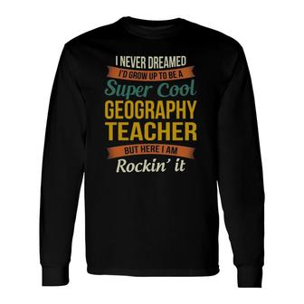Geography Teacher Appreciation Long Sleeve T-Shirt T-Shirt | Mazezy