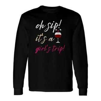 Girls Trip Oh Sip It Is A Girls Trip Vacation Fun Wine Party Long Sleeve T-Shirt - Thegiftio UK