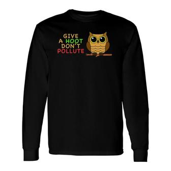 Give A Hoot Don't Pollute Earth Day , Go Green Long Sleeve T-Shirt T-Shirt | Mazezy
