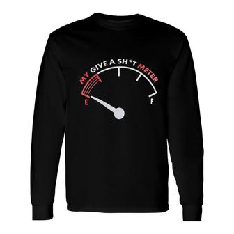My Give A Meter Is Empty Long Sleeve T-Shirt | Mazezy