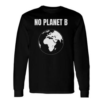 Global Warming Protest Climate Change No Planet B Long Sleeve T-Shirt T-Shirt | Mazezy