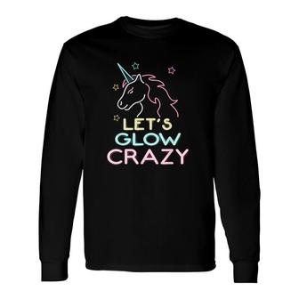 Lets Glow Crazy Party Cool Birthday Glow Party Long Sleeve T-Shirt - Seseable