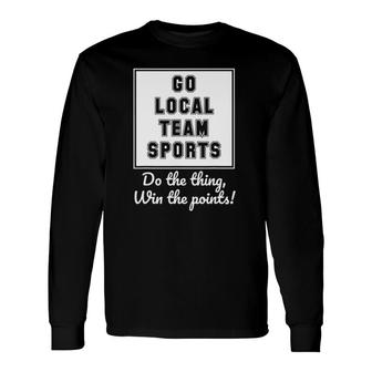 Go Local Team Sports Do The Thing Win The Points Long Sleeve T-Shirt | Mazezy