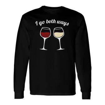 I Go Both Ways Red Wine White Wine Lovers Long Sleeve T-Shirt | Mazezy