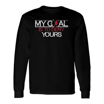 My Goal Is To Deny Yours Lacrosse Long Sleeve T-Shirt | Mazezy