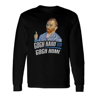Gogh Hard Or Gogh Home For Artists Long Sleeve T-Shirt T-Shirt | Mazezy