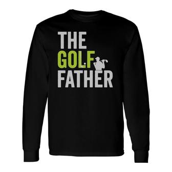 The Golf Father Golffather Golf Lover Golfing Long Sleeve T-Shirt T-Shirt | Mazezy