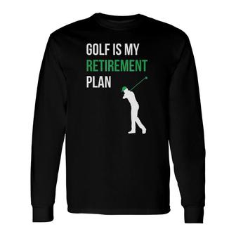 Golf Is My Retirement Plan Golfer Golf Mom Dad Long Sleeve T-Shirt T-Shirt | Mazezy