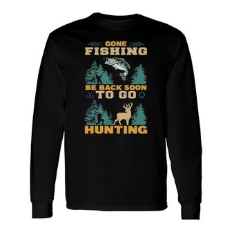 Gone Fishing Be Back Soon To Go Hunting Long Sleeve T-Shirt T-Shirt | Mazezy