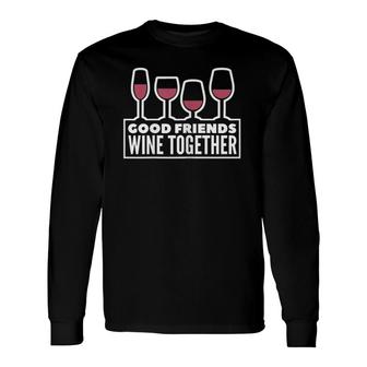Good Friends Wine Together Tasting Drinking Long Sleeve T-Shirt T-Shirt | Mazezy AU