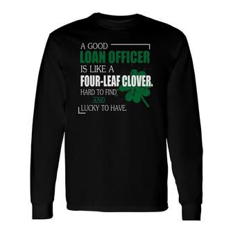A Good Loan Officer Is Like A Four Leaf Clover Long Sleeve T-Shirt T-Shirt | Mazezy