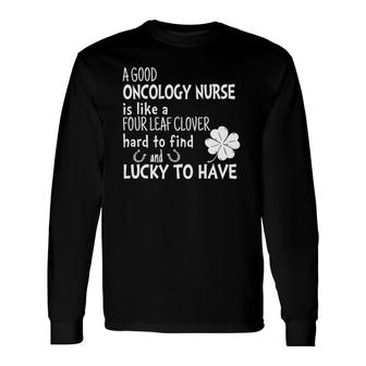 A Good Oncology Nurse Is Like A 4 Leaf Clover St Patricks Long Sleeve T-Shirt T-Shirt | Mazezy