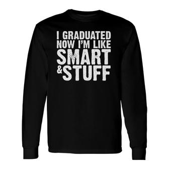 I Graduated Now I'm Like Smart &Stuff Long Sleeve T-Shirt T-Shirt | Mazezy
