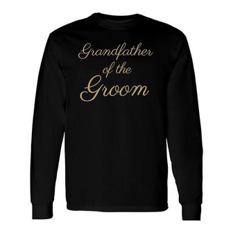 Grandfather Of The Groom Gold Script Font Wedding Long Sleeve T-Shirt T-Shirt | Mazezy