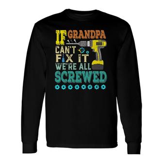If Grandpa Can't Fix It, Were All Screwed Long Sleeve T-Shirt T-Shirt | Mazezy