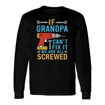 If Grandpa Can't Fix It We're All Screwed Fathers Day Long Sleeve T-Shirt T-Shirt | Mazezy