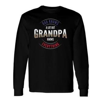 Grandpa Day Or Dad Knows A Lot But Grandpa Knows Everything Long Sleeve T-Shirt T-Shirt | Mazezy