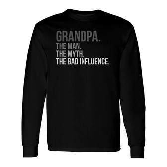 Grandpa The Man The Myth The Bad Influence Fathers Day Top Long Sleeve T-Shirt T-Shirt | Mazezy
