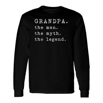 Grandpa The Man The Myth The Legend Fathers Day Top Long Sleeve T-Shirt T-Shirt | Mazezy