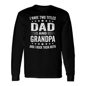 Grandpa S For I Have Two Titles Dad And Grandpa Long Sleeve T-Shirt T-Shirt | Mazezy
