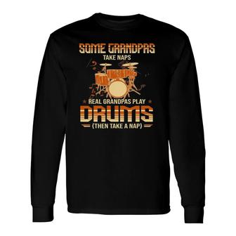 Some Grandpas Take Naps Real Grandpas Play Drums Drummers Long Sleeve T-Shirt T-Shirt | Mazezy