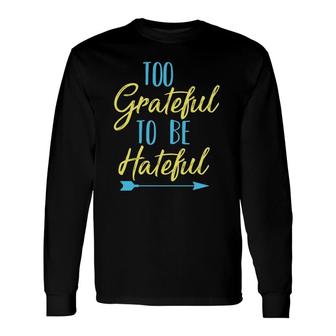 Too Grateful To Be Hateful Inspirational Quote Motivational Long Sleeve T-Shirt T-Shirt | Mazezy UK