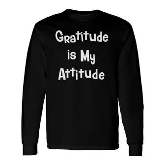 Gratitude Is My Attitude Uplifting Positive Slogan Long Sleeve T-Shirt T-Shirt | Mazezy