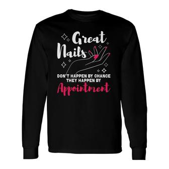 Great Nails Don't Happen By Chance Nail Artist Nail Tech Long Sleeve T-Shirt | Mazezy