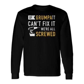 If Grumpa Can't Fix It We're All Screwed Long Sleeve T-Shirt T-Shirt | Mazezy UK