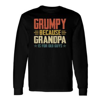 Grumpy Because Grandpa Is For Old Guys For Dad Father's Day Long Sleeve T-Shirt T-Shirt | Mazezy