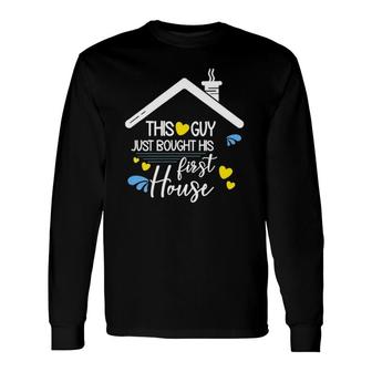 This Guy Just Bought His First House-New Homeowner Long Sleeve T-Shirt T-Shirt | Mazezy