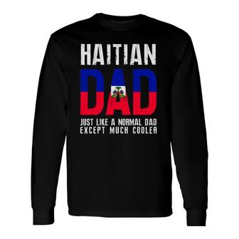Haitian Dad Like Normal Except Cooler Long Sleeve T-Shirt T-Shirt | Mazezy
