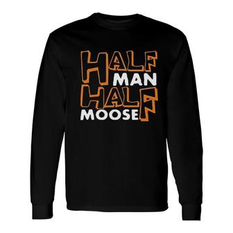 Half Man Half Moose Long Sleeve T-Shirt T-Shirt | Mazezy