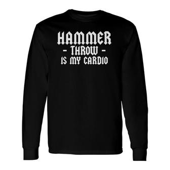 Hammer Throw Is My Cardio Athlete Hammer Thrower Athletics Long Sleeve T-Shirt T-Shirt | Mazezy