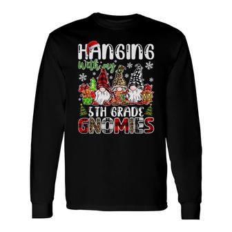 Hanging With My 5Th Grade Gnomies Christmas Gnome Teacher Long Sleeve T-Shirt T-Shirt | Mazezy