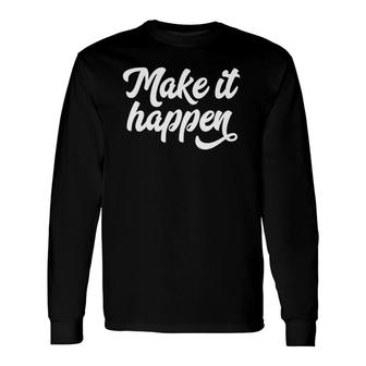 Make It Happen Inspirational Motivational Inspire Saying Quote Long Sleeve T-Shirt T-Shirt | Mazezy