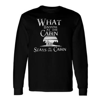 What Happens At The Cabin Stays At The Cabin Camping Long Sleeve T-Shirt T-Shirt | Mazezy
