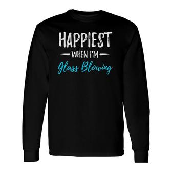 Happiest When I'm Glass Blowing Idea Long Sleeve T-Shirt | Mazezy