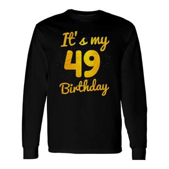 Happy 49 Years Old Birthday It's My 49Th Birthday 49Th Bday Long Sleeve T-Shirt T-Shirt | Mazezy